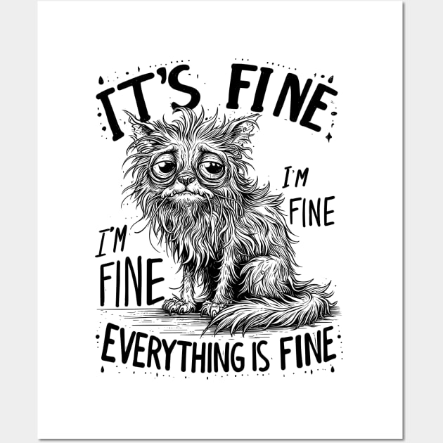 Cat It's Fine I'm Fine Everything Is Fine Wall Art by T-Shirt Sculptor